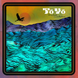 TO YO | STRAY BIRDS FROM THE FAR EAST