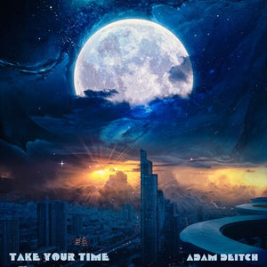 ADAM DEITCH | TAKE YOUR TIME