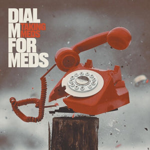 TAKING MEDS | DIAL M FOR MEDS