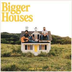 DAN + SHAY | BIGGER HOUSES