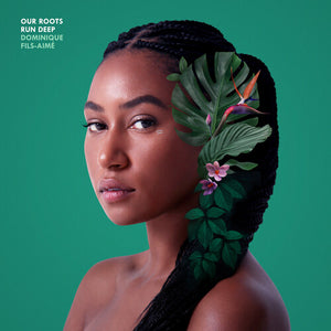 DOMINIQUE FILS-AIME | OUR ROOTS RUN DEEP