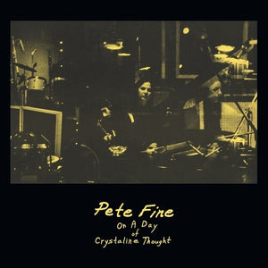 PETE FINE | ON A DAY OF CRYSTALLINE THOUGHT