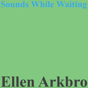 ELLEN ARKBRO | SOUNDS WHILE WAITING