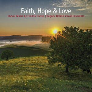 RAGNAR BOHLIN VOCAL ENSEMBLE | FAITH HOPE & LOVE - CHORAL MUSIC BY FREDRIK SIXTEN