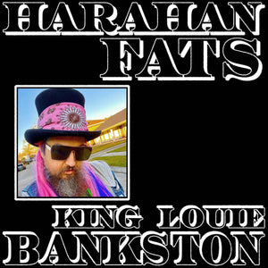 KING LOUIE BANKSTON | HARAHAN FATS