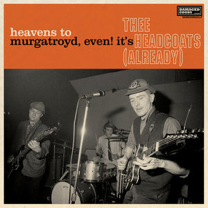 THEE HEADCOATS | HEAVENS TO MURGATROYD, EVEN IT'S THEE HEADCOATS