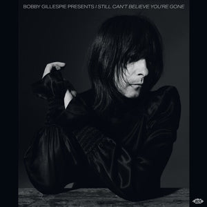 BOBBY GILLESPIE | BOBBY GILLESPIE PRESENTS I STILL CAN'T BELIEVE