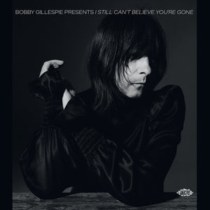 BOBBY GILLESPIE | BOBBY GILLESPIE PRESENTS I STILL CAN'T BELIEVE