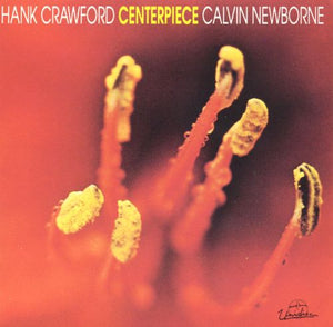 HANK CRAWFORD / CALVIN NEWBORNE | CENTERPIECE