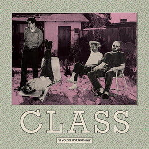 CLASS | IF YOU'VE GOT NOTHING