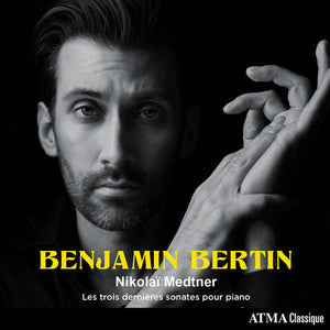 BENJAMIN BERTIN | NIKOLAO MEDTNER: LES TROIS DERNIHRES SONATES POUR