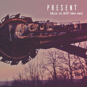 PRESENT^THE PRESENT | THIS IS NOT THE END