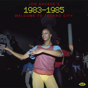 | JON SAVAGE'S 1983-1985: WELCOME TO TECHNO CITY