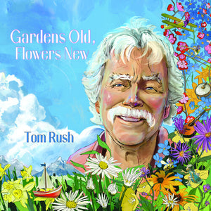 TOM RUSH | GARDENS OLD FLOWERS NEW