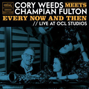CORY WEEDS | CORY WEEDS MEETS CHAMPIAN FULTON: EVERY NOW AND