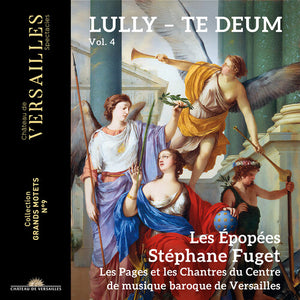 STEPHANE FUGET^LES EPOPEES^LES PAGES & LES CHANTRES DU CENTRE DE MUSIQUE BAROQUE DE VERSAILLES | TE DEUM