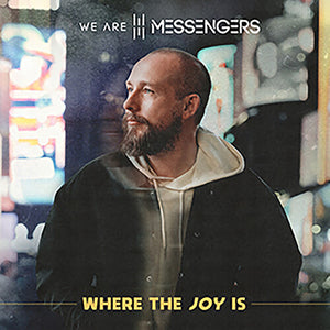 WE ARE MESSENGERS | WHERE THE JOY IS