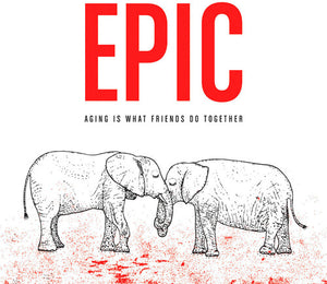 EPIC | AGING IS WHAT FRIENDS DO TOGETHER