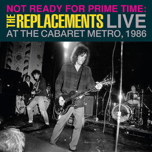 THE REPLACEMENTS | NOT READY FOR PRIME TIME: LIVE AT CABARET METRO
