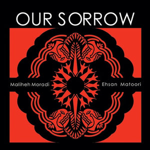 MALIHEH MORADI^EHSAN MATOORI | OUR SORROW
