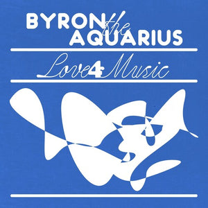 BYRON THE AQUARIUS | LOVE 4 MUSIC