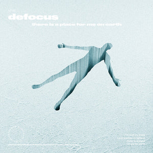 DEFOCUS | THERE IS A PLACE FOR ME ON EARTH