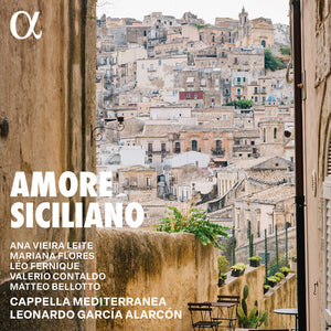 CAPPELLA MEDITERRANEA^LEONARDO GARCIA ALARCON^MATTEO BELLOTTO^VALERIO CONTALDO^LEO FERNIQUE^MARIANA FLORES^ANA VIEIRA LEITE | AMORE SICILIANO