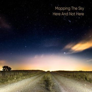 MAPPING THE SKY | HERE AND NOT HERE