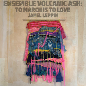 JANEL LEPPIN | ENSEMBLE VOLCANIC ASH: TO MARCH IS TO LOVE