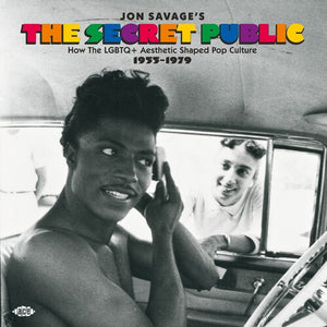 VARIOUS | JON SAVAGES THE SECRET PUBLIC- 
HOW THE LGBTQ AESTHETIC SHAPED POP CULTURE
1955 - 1979 (2CD SET)