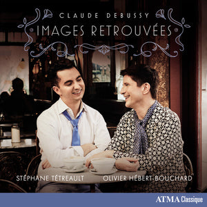 STéPHANE TéTREAULT AND OLIVIER HéBERT-BOUCHARD^OLIVIER HéBERT-BOUCHARD^STéPHANE TéTREAULT | CLAUDE DEBUSSY: IMAGES RETROUVEES