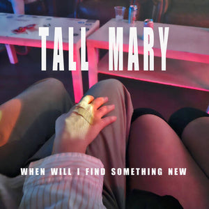 TALL MARY | WHEN WILL I FIND SOMETHING NEW