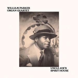 WILLIAM PARKER ORGAN QUARTET | UNCLE JOE'S SPIRIT HOUSE