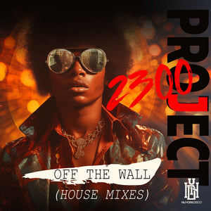 PROJECT 2300 | OFF THE WALL (HOUSE MIXES)