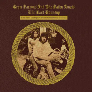 GRAM PARSONS / AND THE FALLEN ANGELS | LAST ROUNDUP - LIVE FROMTHE BIJOU CAFE IN PHILADELPHIA 03 / 16 / 73