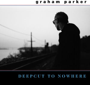 GRAHAM PARKER | DEEPCUT TO NOWHERE