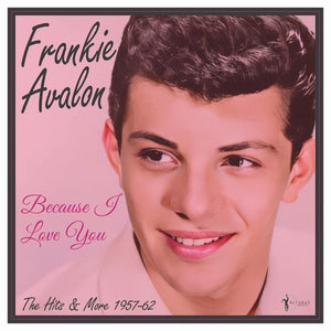 FRANKIE AVALON | BECAUSE I LOVE YOU: THE HITS AND MORE 1957-62