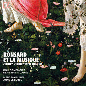 DOULCE MEMOIRE^DENIS RAISIN DADRE^MARC MAUILLON^ANNE LE BOZEC | RONSARD ET LA MUSIQUE - CUEILLEZ, CUEILLEZ VOTRE