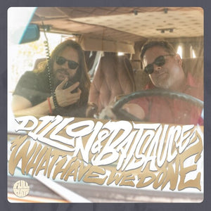 DILLON & BATSAUCE | WHAT HAVE WE DONE