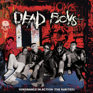 DEAD BOYS | IGNORANCE IN ACTION (THE RARITIES)