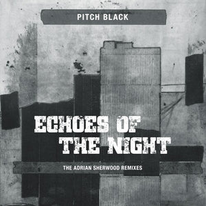 PITCH BLACK | ECHOES OF THE NIGHT (ADRIAN SHERWOOD REMIXES)