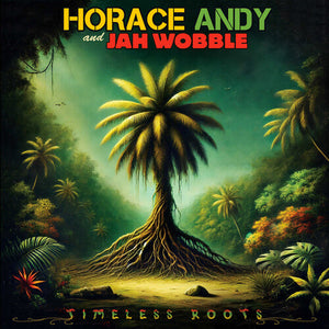 HORACE ANDY & JAH WOBBLE^HORACE ANDY^JAH WOBBLE | TIMELESS ROOTS
