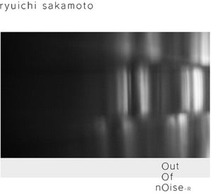 RYUICHI SAKAMOTO | OUT OF NOISE - R