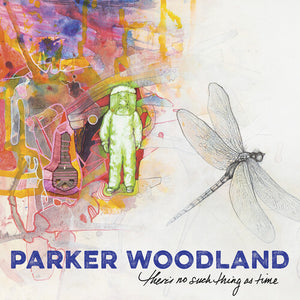 PARKER WOODLAND | THERE'S NO SUCH THING AS TIME