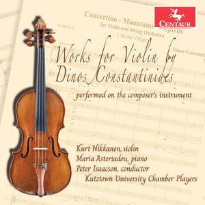 MARIA ASTERIADOU^KUTZTOWN UNIVERSITY CHAMBER PLAYERS^KURT NIKKANEN | WORKS FOR VIOLIN BY DINOS CONSTANTINIDES PERFORMED