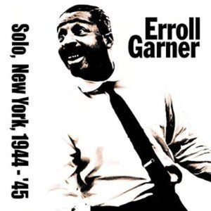 ERROLL GARNER | SOLO IN NEW YORK 1944-45