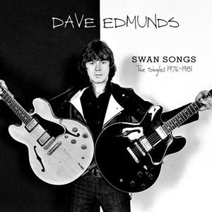 DAVE EDMUNDS | SWAN SONGS: THE SINGLES 1976-1981