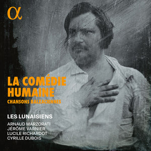 LUCILE RICHARDOT^CYRILLE DUBOIS^JEROME VARNIER^LES LUNAISIENS^ARNAUD MARZORATI | LA COMEDIE HUMAINE - CHANSONS BALZACIENNES