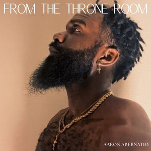 AARON ABERNATHY | FROM THE THRONE ROOM