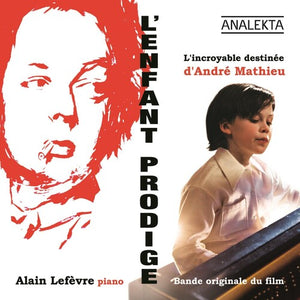 ALAIN LEFEVRE | L'ENFANT PRODIGE: L'INCROYABLE DESTINEE D'ANDRE MA